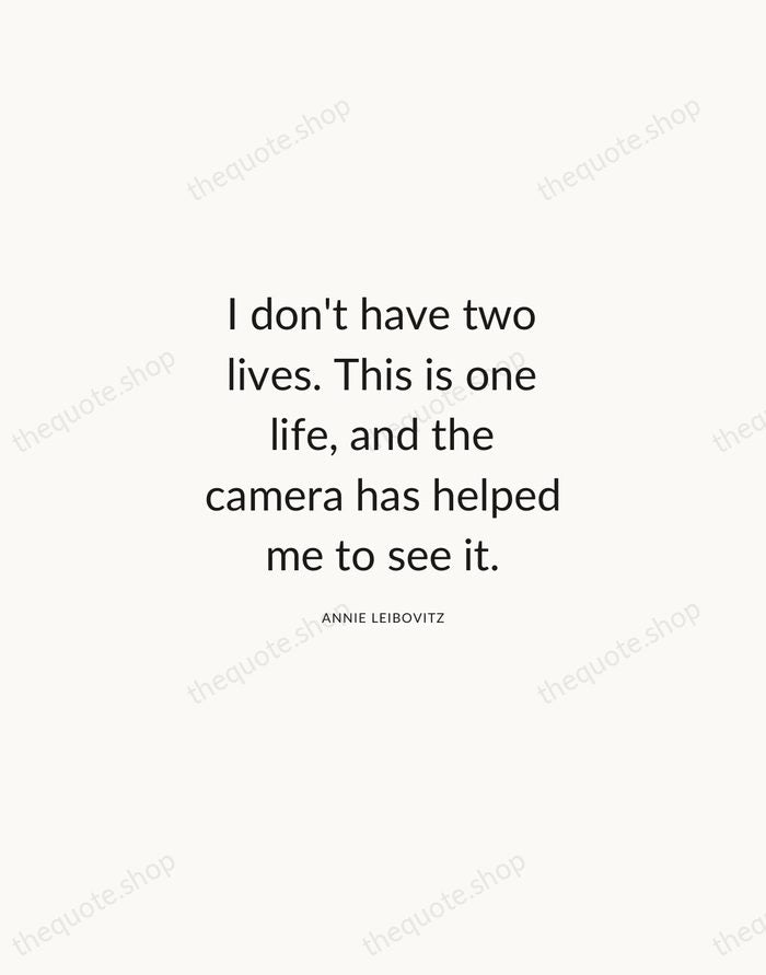 I don't have two lives. This is one life, and the camera… — Annie Leibovitz — Modern Sans Calm