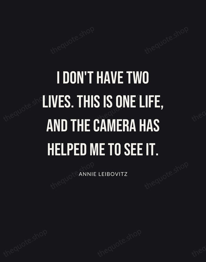 I don't have two lives. This is one life, and the camera… — Annie Leibovitz | Printable Wall Art — Poster Condensed