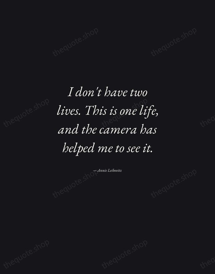 I don't have two lives. This is one life, and the camera… — Annie Leibovitz — Manuscript Italic