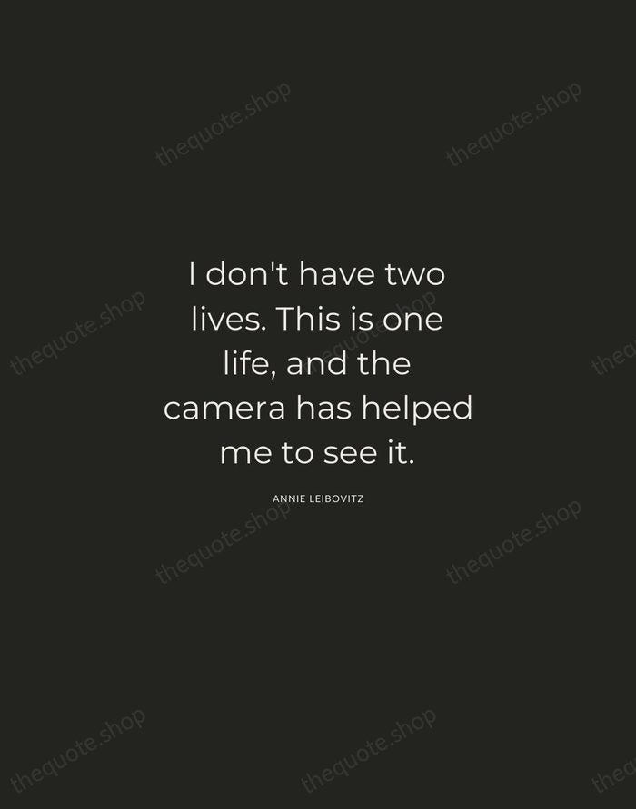 I don't have two lives. This is one life, and the camera… — Annie Leibovitz — Charcoal Sans