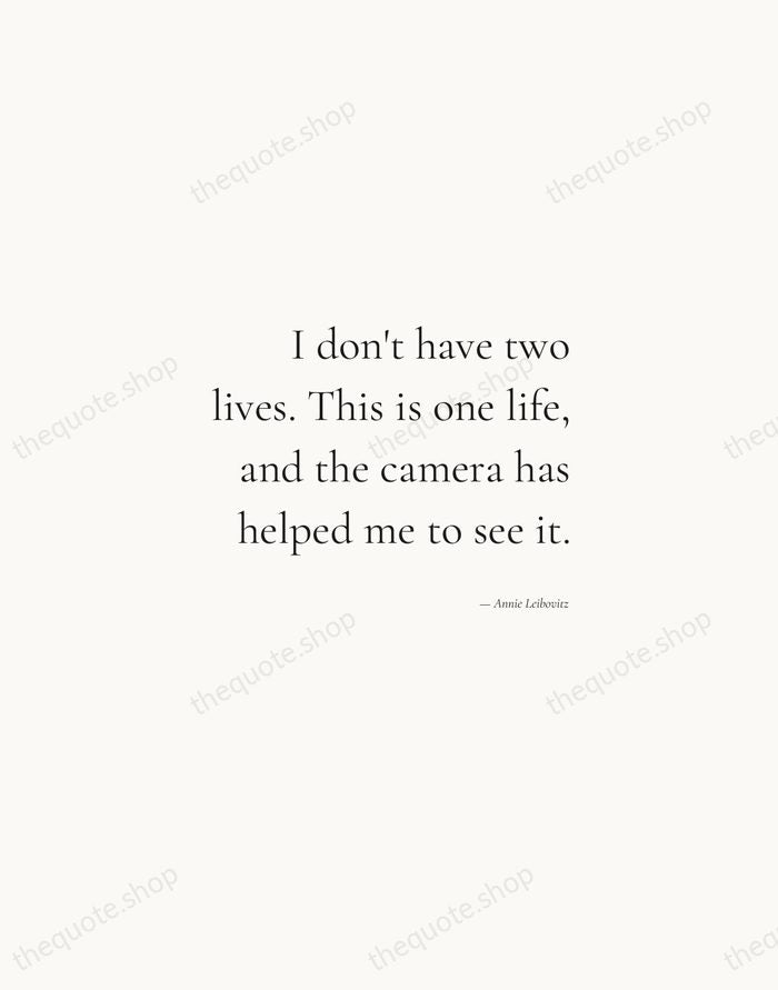I don't have two lives. This is one life, and the camera… — Annie Leibovitz — Soft Serif Right