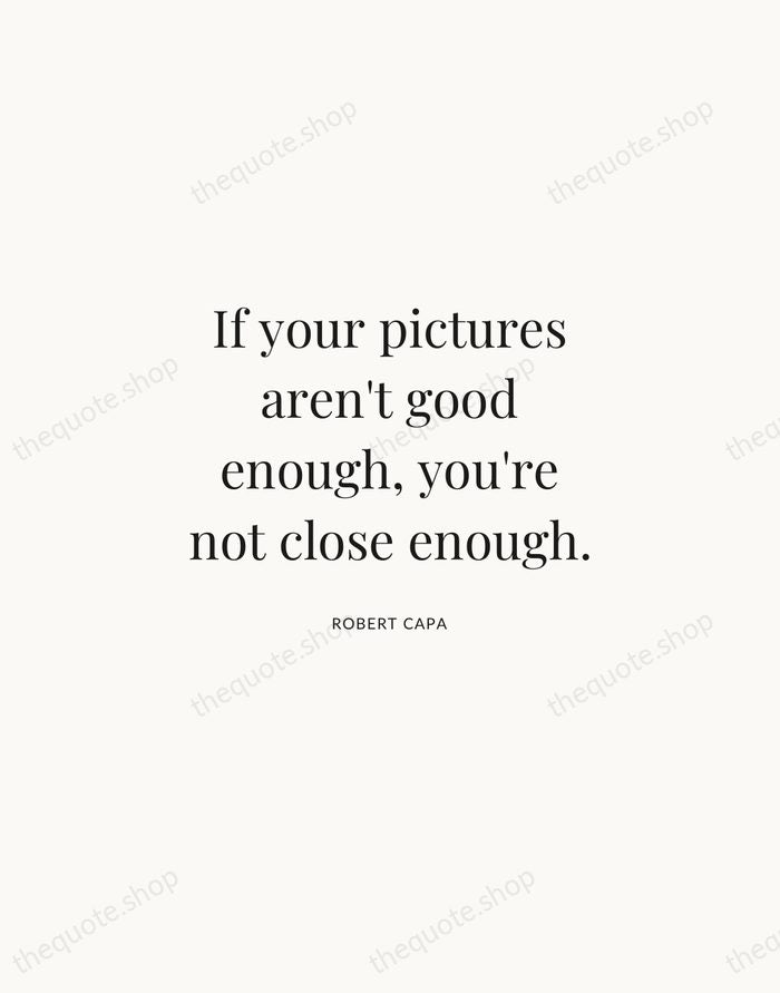 If your pictures aren't good enough, you're not close enough. — Robert Capa | Printable Wall Art — Atelier Serif