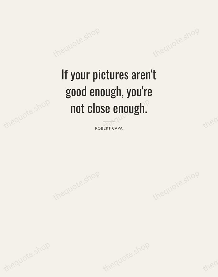 If your pictures aren't good enough, you're not close enough. — Robert Capa — Letterpress Caps
