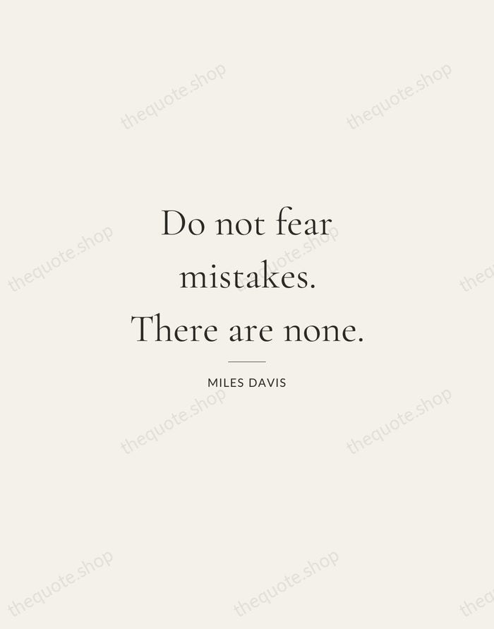 Do not fear mistakes. There are none. — Miles Davis — Gallery Rule