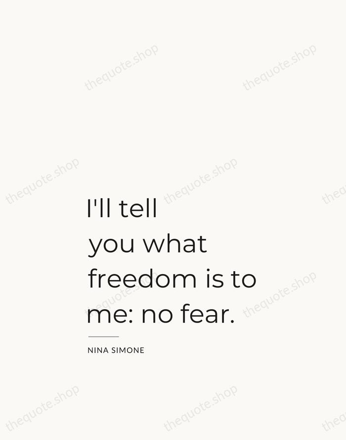 I'll tell you what freedom is to me: no fear. — Nina Simone — Studio Left