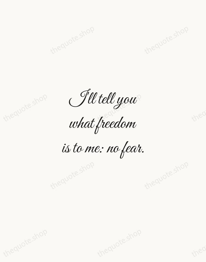 I'll tell you what freedom is to me: no fear. — Nina Simone — Script Whisper