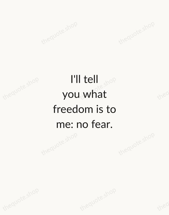 I'll tell you what freedom is to me: no fear. — Nina Simone — Minimal Unsigned