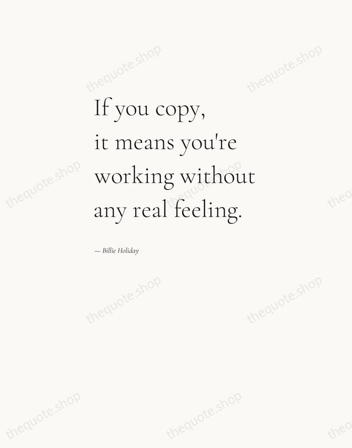 If you copy, it means you're working without any real feeling. — Billie Holiday — Editorial Left Serif