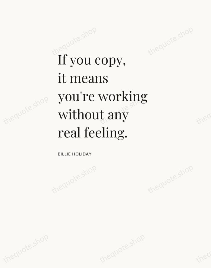 If you copy, it means you're working without any real feeling. — Billie Holiday — Asymmetric Left