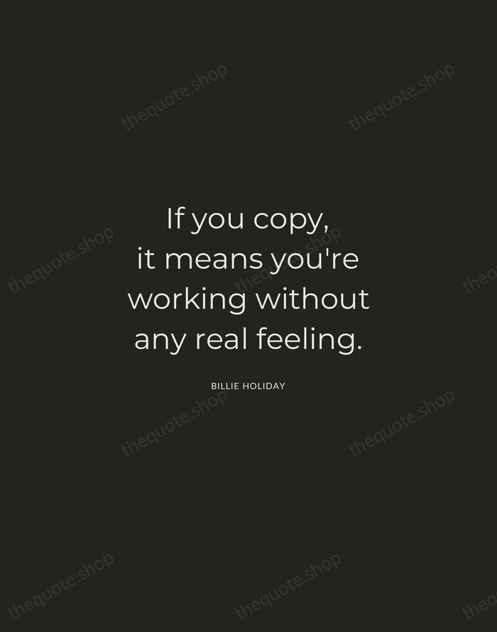 If you copy, it means you're working without any real feeling. — Billie Holiday — Charcoal Sans