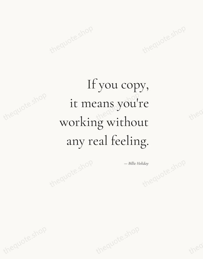 If you copy, it means you're working without any real feeling. — Billie Holiday — Soft Serif Right