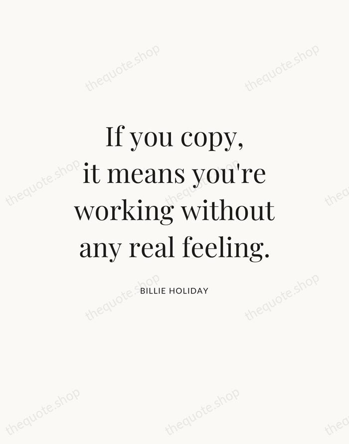 If you copy, it means you're working without any real feeling. — Billie Holiday — Statement Serif