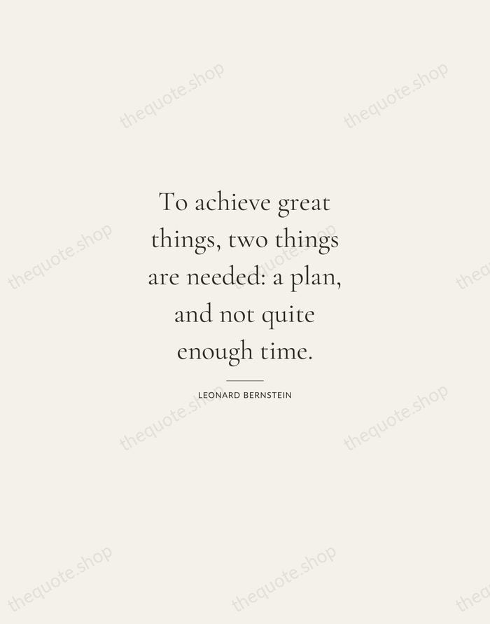 To achieve great things, two things are needed: a plan, and not… — Leonard Bernstein — Gallery Rule