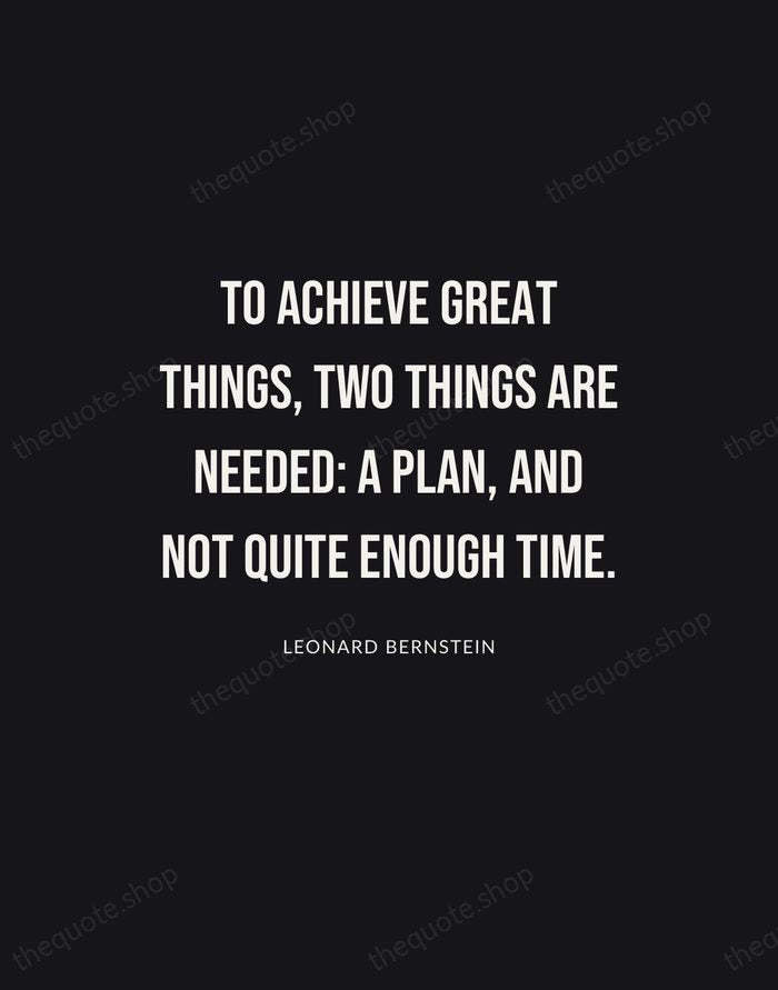 To achieve great things, two things are needed: a plan, and not… — Leonard Bernstein | Printable Wall Art — Poster Condensed