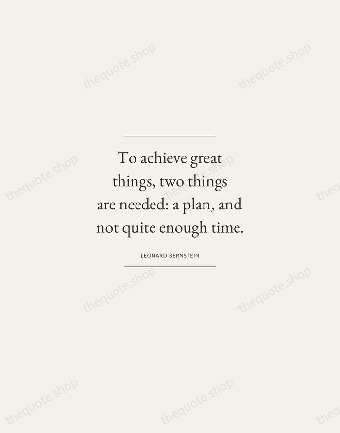 To achieve great things, two things are needed: a plan, and not… — Leonard Bernstein — Gallery Frame