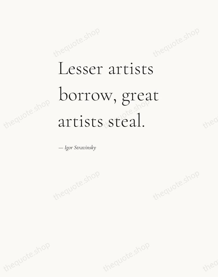 Lesser artists borrow, great artists steal. — Igor Stravinsky — Editorial Left Serif