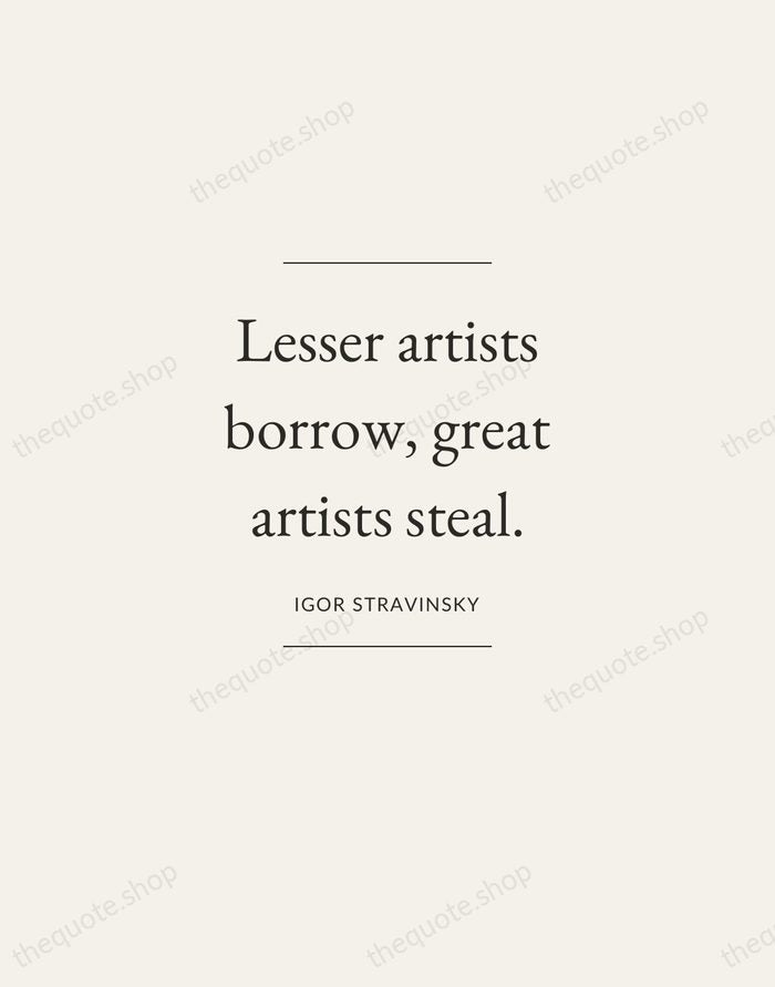 Lesser artists borrow, great artists steal. — Igor Stravinsky — Gallery Frame