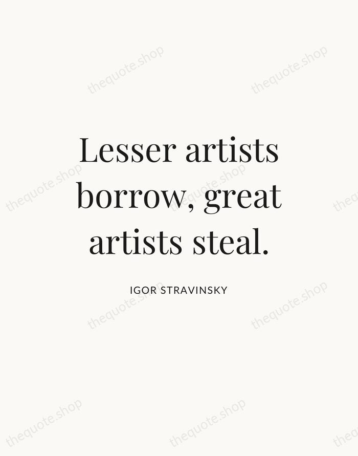 Lesser artists borrow, great artists steal. — Igor Stravinsky — Statement Serif