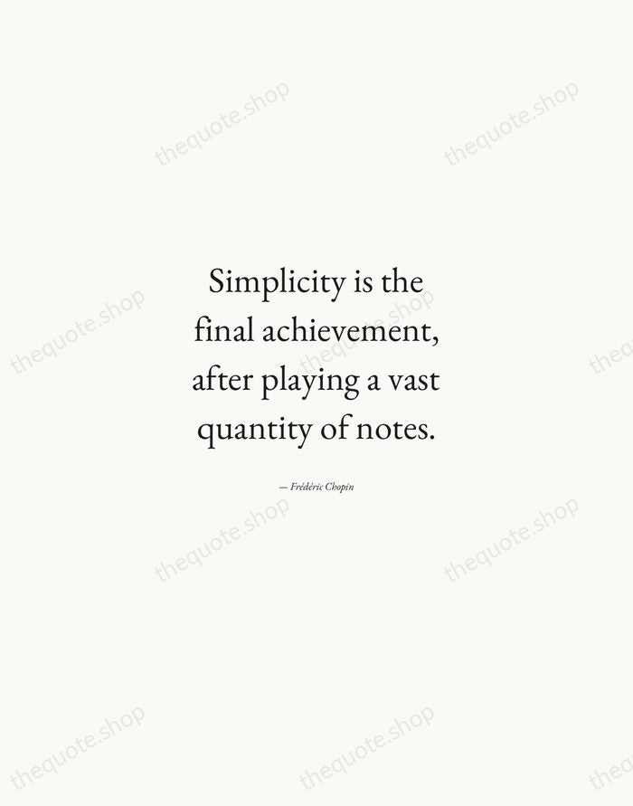 Simplicity is the final achievement, after playing a vast quantity of notes. — Frédéric Chopin — Quiet Garamond