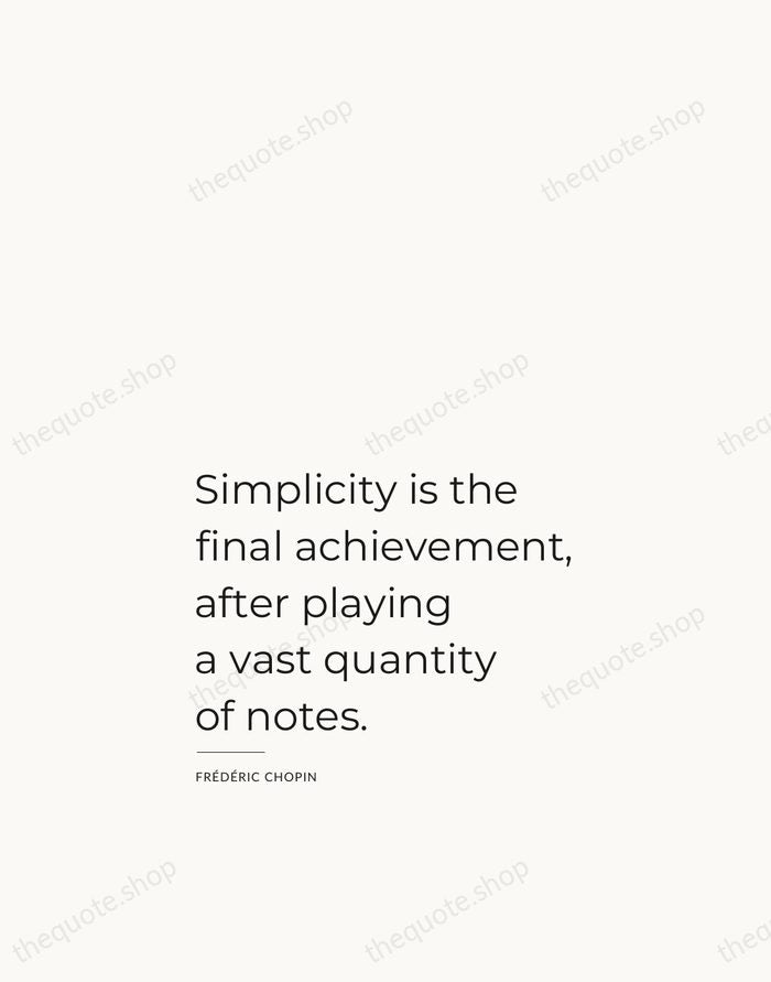 Simplicity is the final achievement, after playing a vast quantity of notes. — Frédéric Chopin — Studio Left