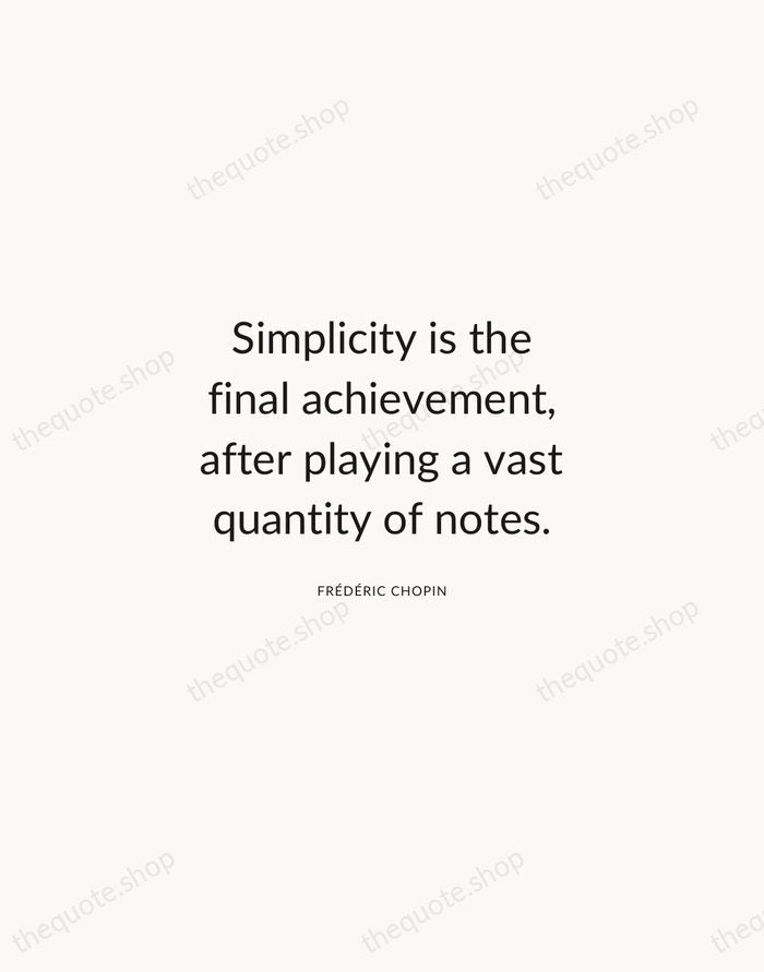 Simplicity is the final achievement, after playing a vast quantity of notes. — Frédéric Chopin — Modern Sans Calm
