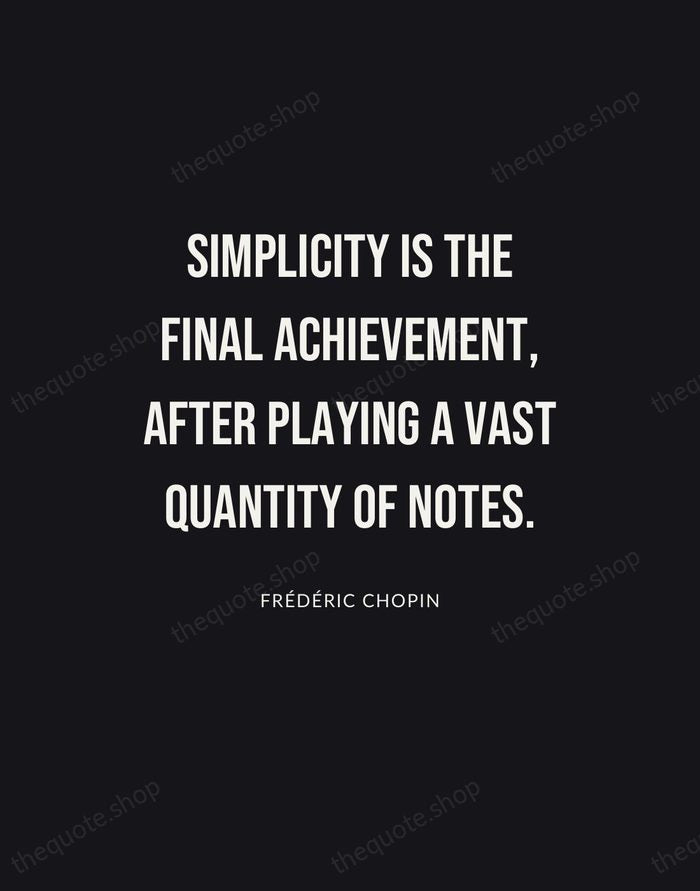 Simplicity is the final achievement, after playing a vast quantity of notes. — Frédéric Chopin | Printable Wall Art — Poster Condensed