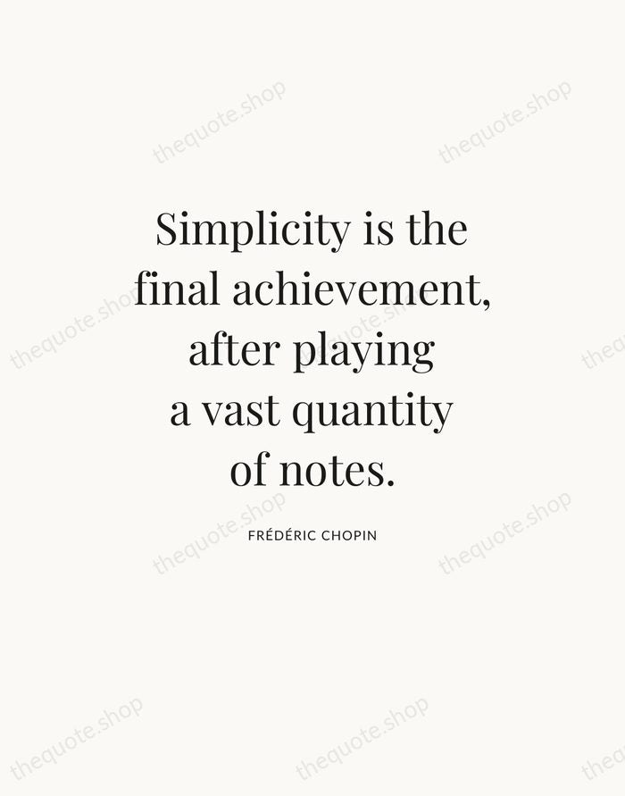 Simplicity is the final achievement, after playing a vast quantity of notes. — Frédéric Chopin — Statement Serif