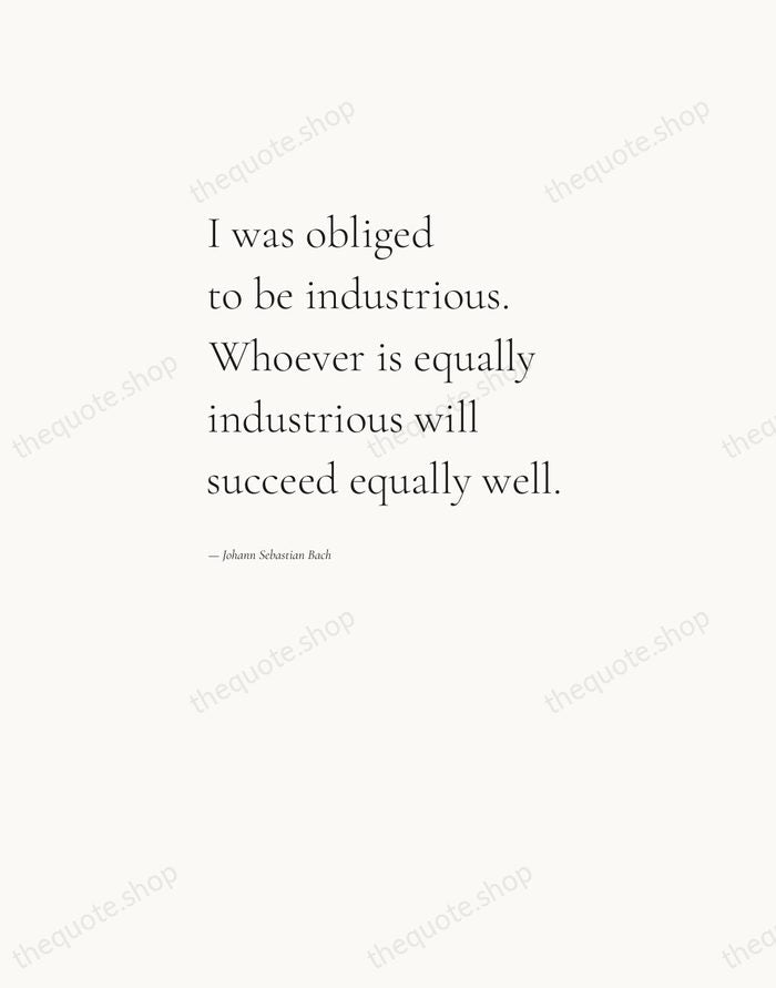 I was obliged to be industrious. Whoever is equally industrious will succeed… — Johann Sebastian Bach — Editorial Left Serif