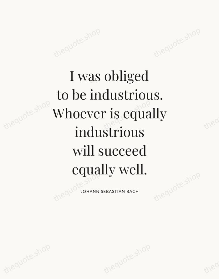 I was obliged to be industrious. Whoever is equally industrious will succeed… — Johann Sebastian Bach — Statement Serif