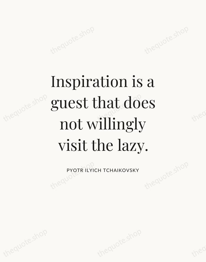 Inspiration is a guest that does not willingly visit the lazy. — Pyotr Ilyich Tchaikovsky | Printable Wall Art — Atelier Serif