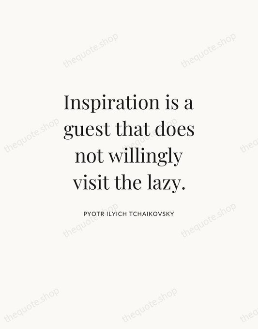 Inspiration is a guest that does not willingly visit the lazy. — Pyotr Ilyich Tchaikovsky | Printable Wall Art — Atelier Serif