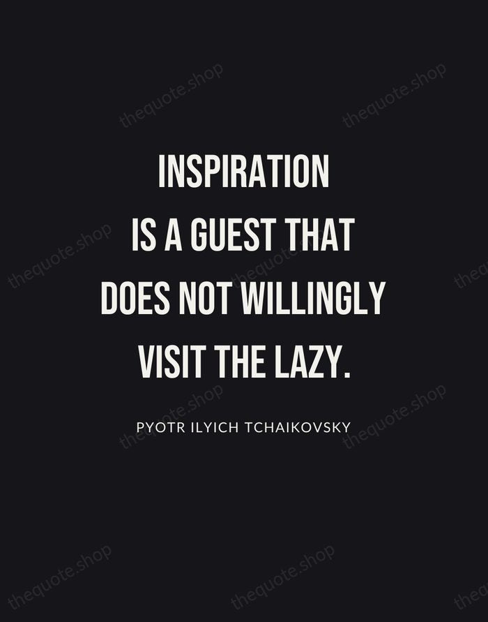 Inspiration is a guest that does not willingly visit the lazy. — Pyotr Ilyich Tchaikovsky | Printable Wall Art — Poster Condensed