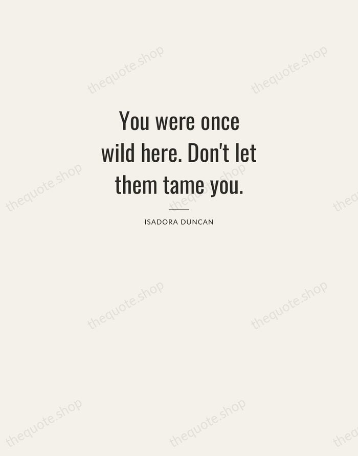 You were once wild here. Don't let them tame you. — Isadora Duncan — Letterpress Caps