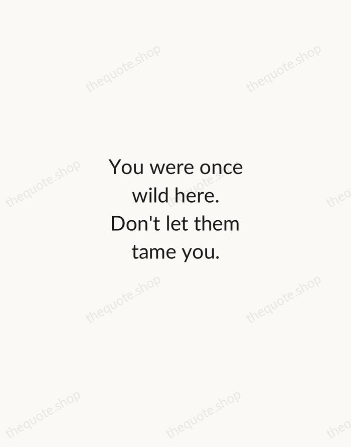 You were once wild here. Don't let them tame you. — Isadora Duncan — Minimal Unsigned