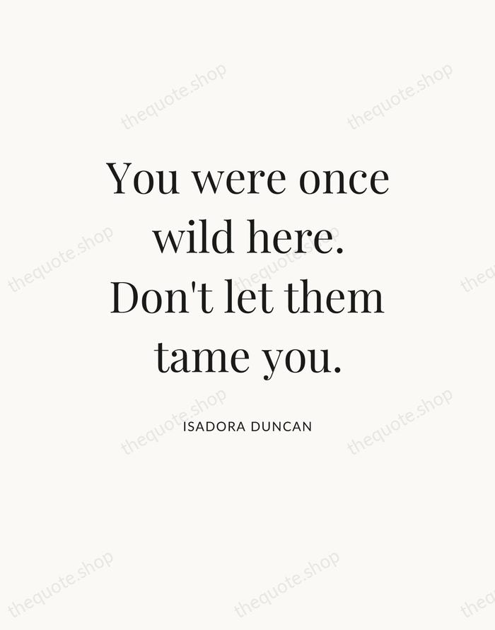 You were once wild here. Don't let them tame you. — Isadora Duncan — Statement Serif