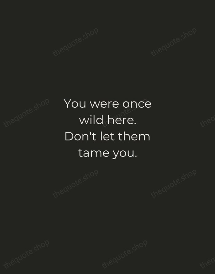 You were once wild here. Don't let them tame you. — Isadora Duncan — Tracked Caps Unsigned