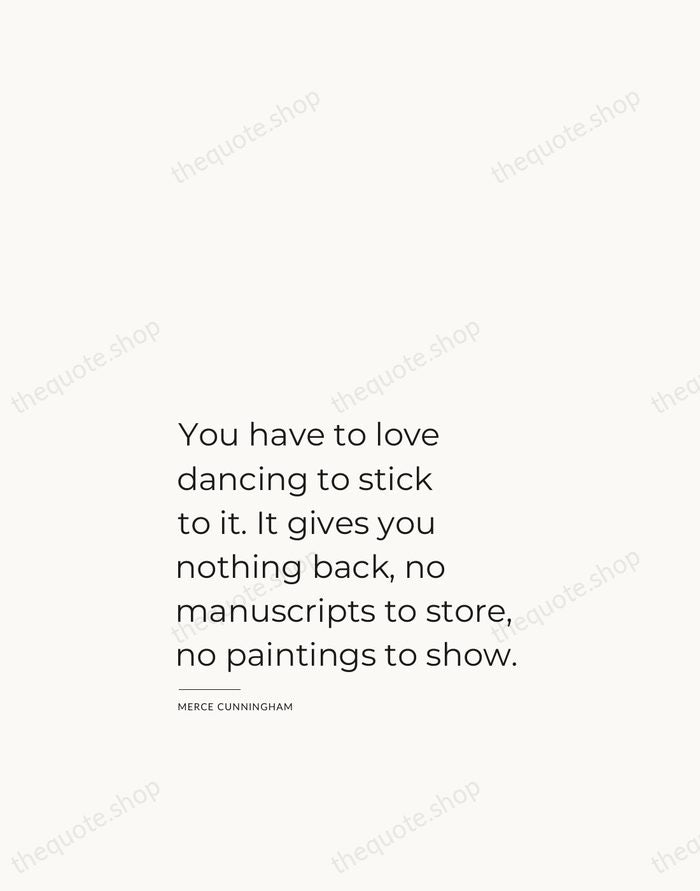 You have to love dancing to stick to it. It gives you… — Merce Cunningham — Studio Left