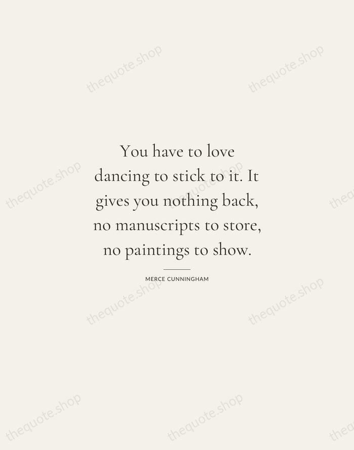 You have to love dancing to stick to it. It gives you… — Merce Cunningham — Gallery Rule