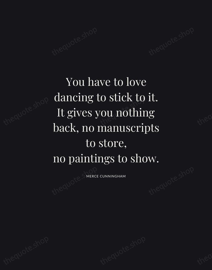 You have to love dancing to stick to it. It gives you… — Merce Cunningham | Printable Wall Art — Midnight Serif