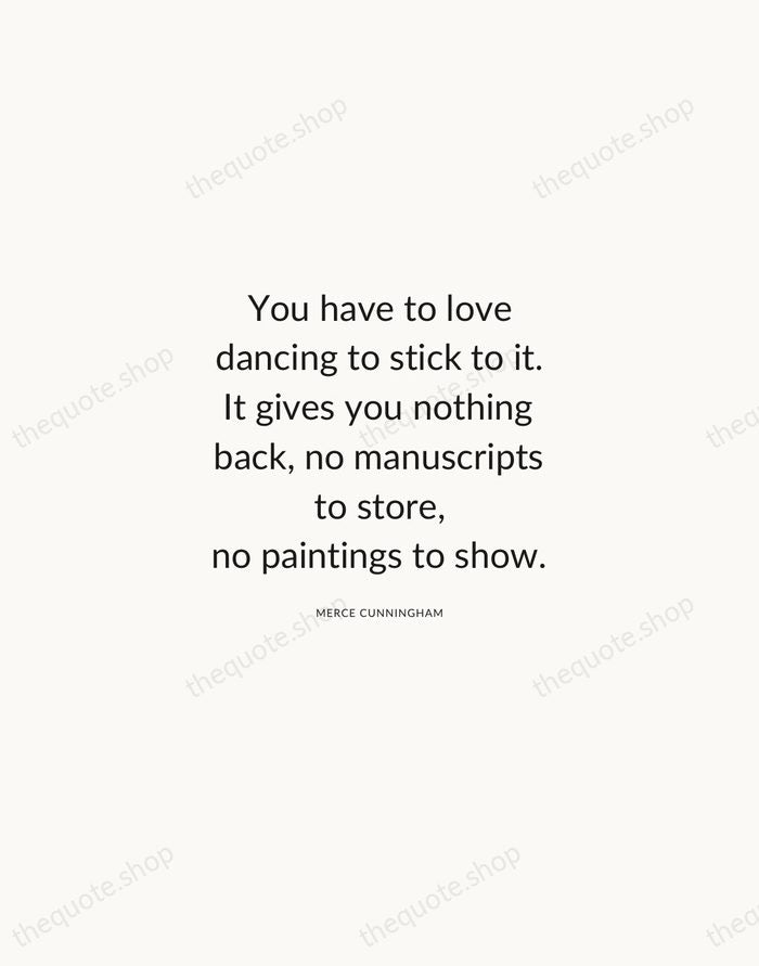 You have to love dancing to stick to it. It gives you… — Merce Cunningham — Modern Sans Calm