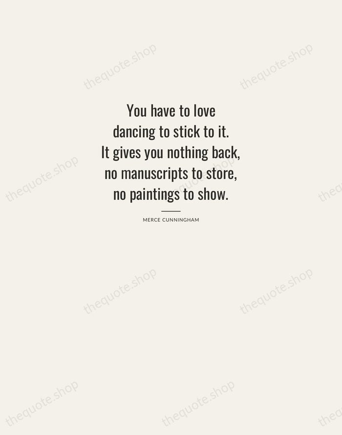 You have to love dancing to stick to it. It gives you… — Merce Cunningham — Letterpress Caps