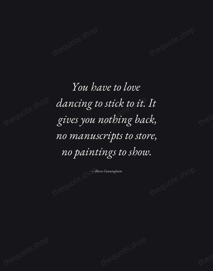 You have to love dancing to stick to it. It gives you… — Merce Cunningham — Manuscript Italic