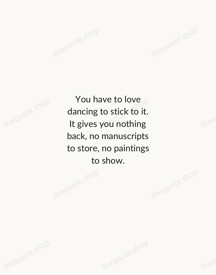 You have to love dancing to stick to it. It gives you… — Merce Cunningham — Minimal Unsigned