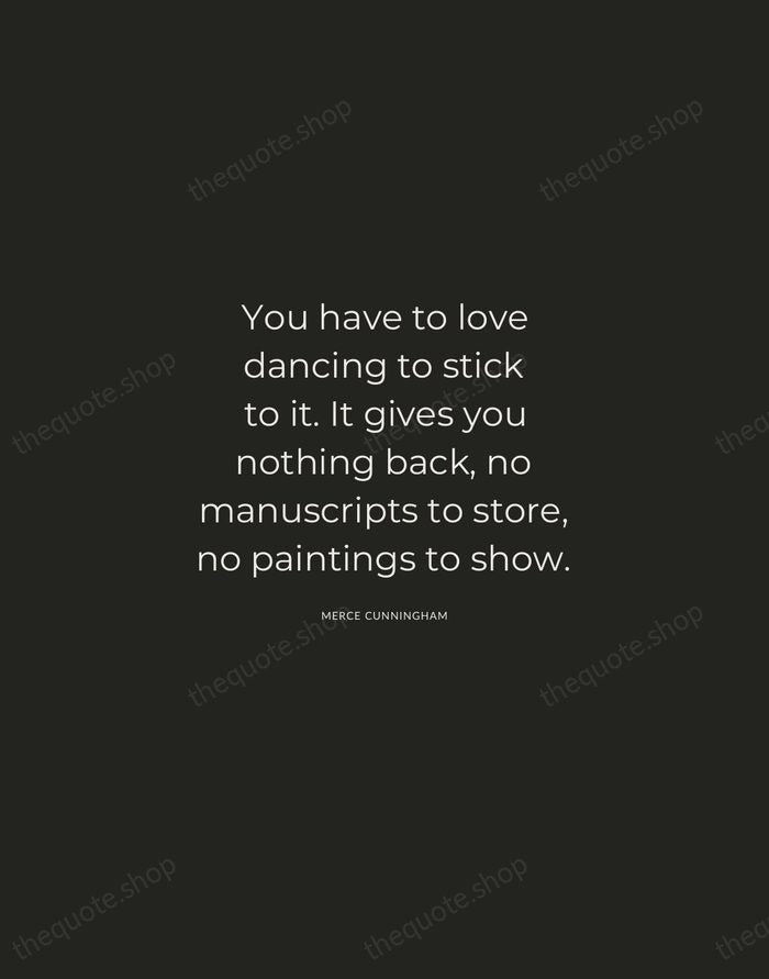 You have to love dancing to stick to it. It gives you… — Merce Cunningham — Charcoal Sans