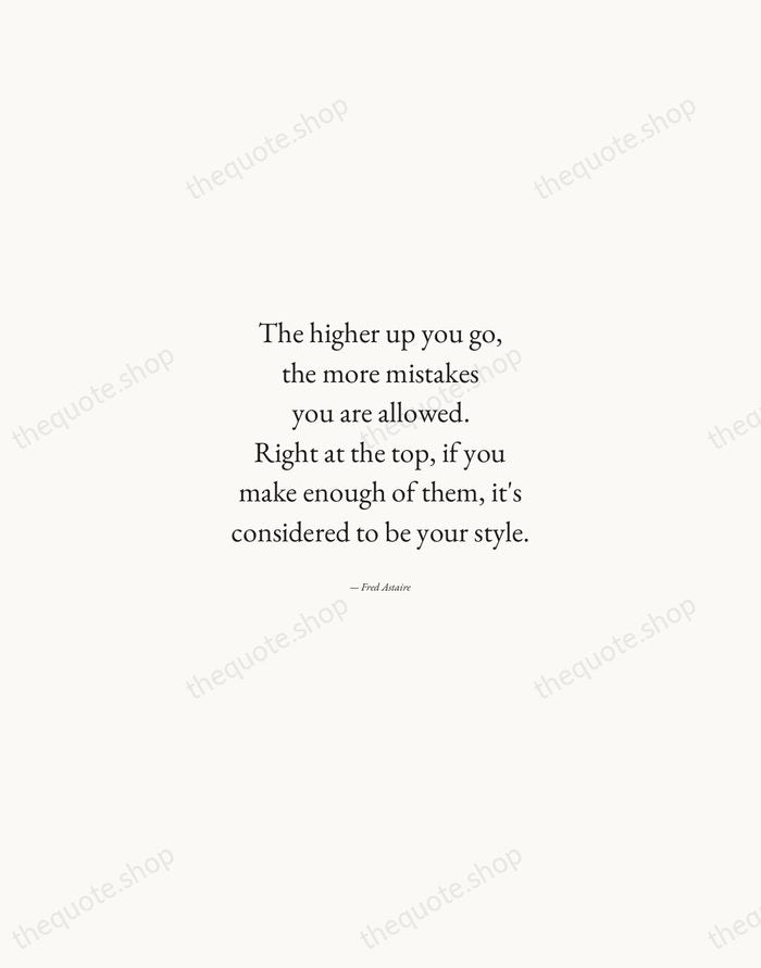 The higher up you go, the more mistakes you are allowed. Right… — Fred Astaire — Quiet Garamond