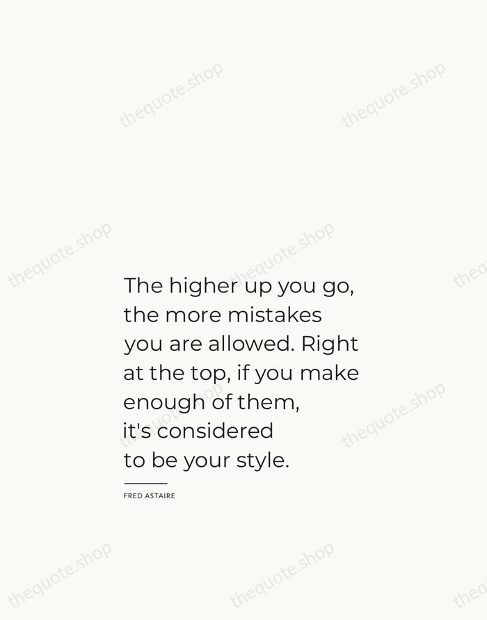 The higher up you go, the more mistakes you are allowed. Right… — Fred Astaire — Studio Left