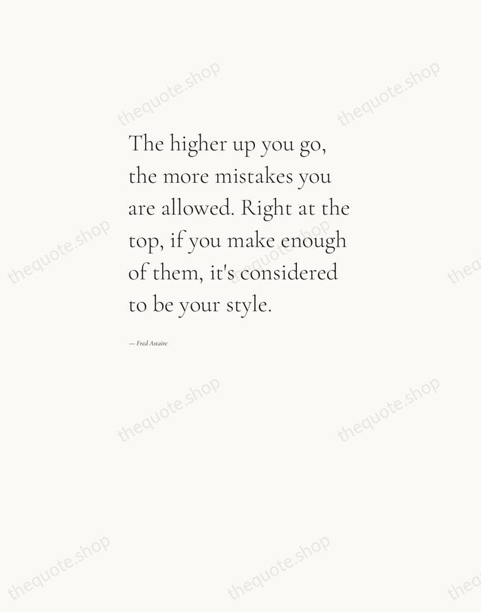 The higher up you go, the more mistakes you are allowed. Right… — Fred Astaire — Editorial Left Serif