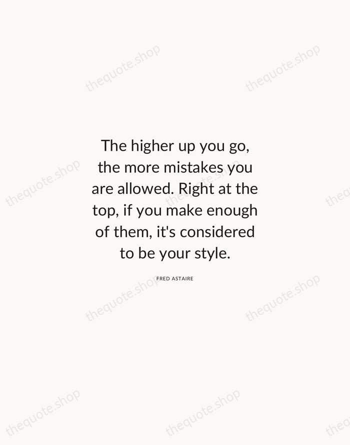 The higher up you go, the more mistakes you are allowed. Right… — Fred Astaire — Modern Sans Calm