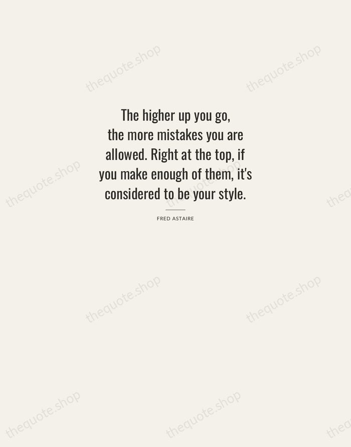The higher up you go, the more mistakes you are allowed. Right… — Fred Astaire — Letterpress Caps
