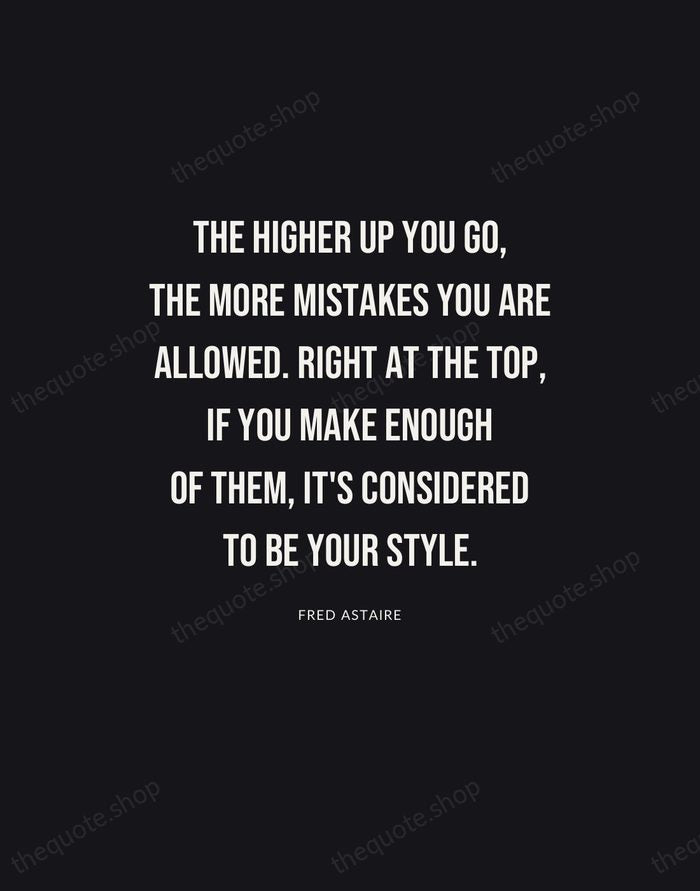 The higher up you go, the more mistakes you are allowed. Right… — Fred Astaire | Printable Wall Art — Poster Condensed